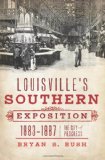 Louisville’s Southern Exposition, 1883-1887: The City of Progress
