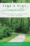Take A Hike, Louisville!: Nature Excursions In and Around Louisville, Kentucky