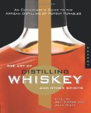 The Art of Distilling Whiskey and Other Spirits: An Enthusiast’s Guide to the Artisan Distilling of Potent Potables