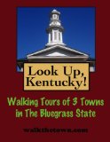 Look Up, Kentucky! Walking Tours of 3 Towns In The Bluegrass State: Louisville, Lexington and Frankfort