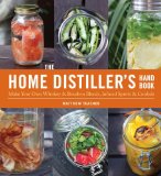 The Home Distiller’s Handbook: Make Your Own Whiskey & Bourbon Blends, Infused Spirits and Cordials